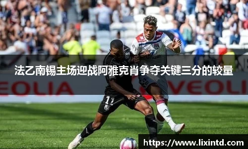 法乙南锡主场迎战阿雅克肖争夺关键三分的较量